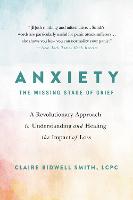  Anxiety: The Missing Stage of Grief: A Revolutionary Approach to Understanding and Healing the Impact of...