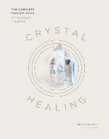 Crystal Healing: The Complete Modern Guide for Beginners and Beyond